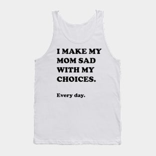 I Make My Mom Sad With My Choices Tank Top